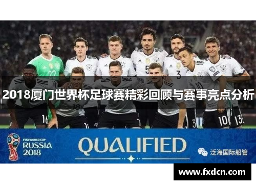 2018厦门世界杯足球赛精彩回顾与赛事亮点分析