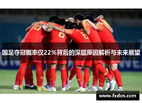 国足夺冠概率仅22%背后的深层原因解析与未来展望