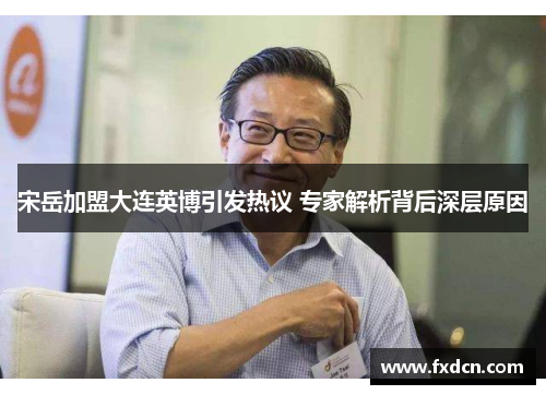 宋岳加盟大连英博引发热议 专家解析背后深层原因