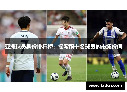 亚洲球员身价排行榜：探索前十名球员的市场价值