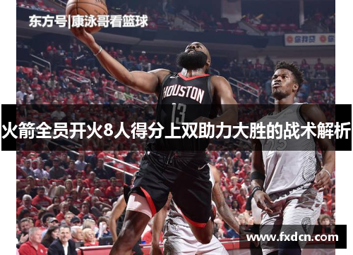 火箭全员开火8人得分上双助力大胜的战术解析