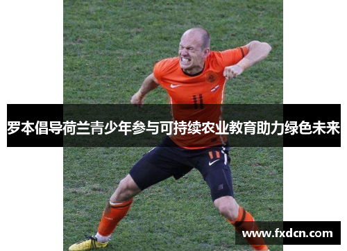 罗本倡导荷兰青少年参与可持续农业教育助力绿色未来
