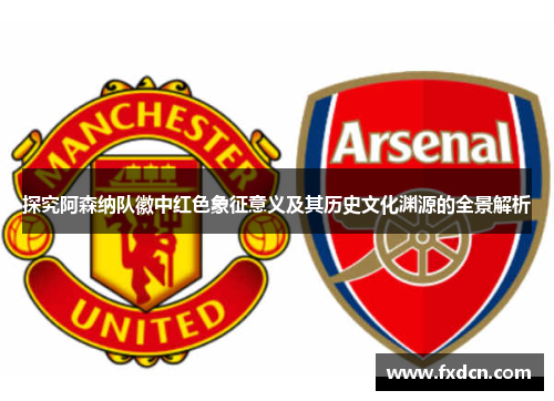 探究阿森纳队徽中红色象征意义及其历史文化渊源的全景解析 探究阿森纳队徽中红色象征意义及其历史文化渊源的全景解析